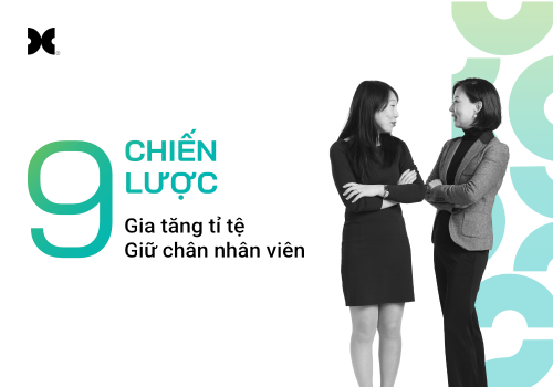 9 Chiến Lược Gia Tăng Tỷ Lệ Giữ Chân Nhân Viên